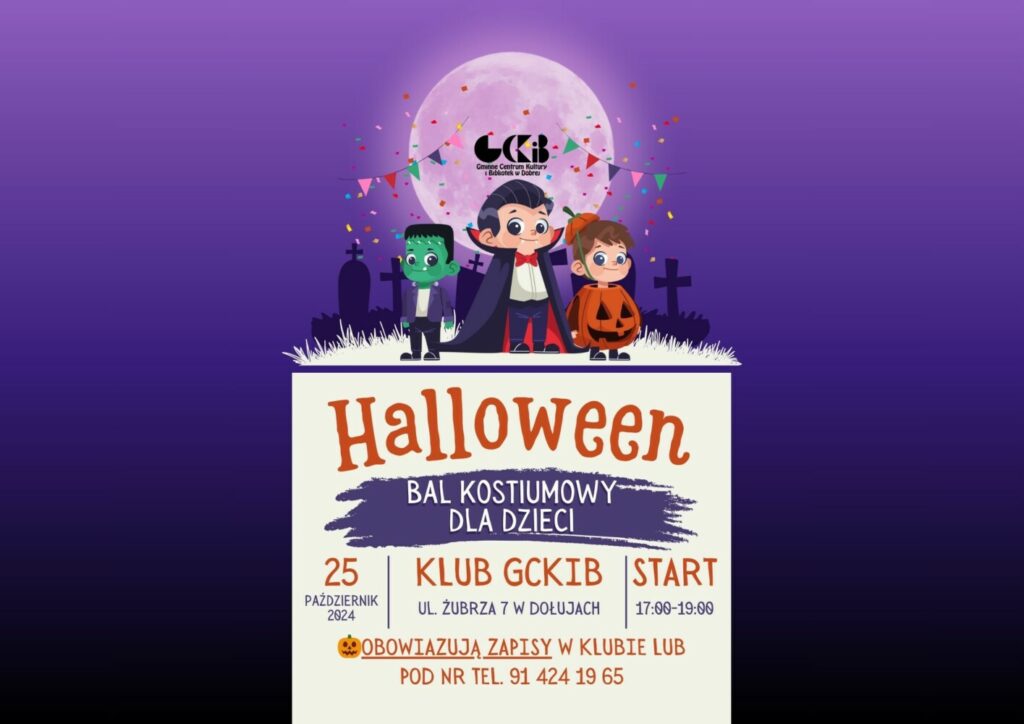 Plakat przedstawia wydarzenie z okazji Halloween dla dzieci. Tło plakatu jest fioletowe, z widocznym pełnym księżycem i kolorowymi konfetti na górze. Na środku, pośród rysunkowych nagrobków, stoją trzy postacie: dziecko przebrane za Frankensteina, kolejne za wampira, a trzecie za dynię. Tekst na plakacie brzmi: Halloween Bal Kostiumowy dla Dzieci 25 października 2024 Klub GCKiB ul. Żubrza 7 w Dołujach Start: 17:00-19:00 Obowiązują zapisy w klubie lub pod numerem telefonu: 91 424 19 65 Na górze znajduje się logo Gminnego Centrum Kultury i Bibliotek w Dobrej (GCKiB).